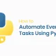 How to Automate Everyday Tasks Using Python Scripts