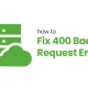 How to Fix 400 Bad Request Error