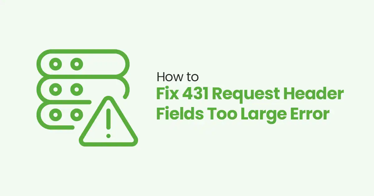 How to Fix 431 Request Header Fields Too Large Error